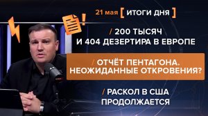 Дезертиры в Европе. Неожиданные откровения Пентагона? Раскол в США продолжается - итоги 21 мая