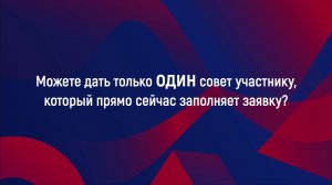 Если можно дать только один совет участнику, который прямо сейчас заполняет заявку, что бы сказали?