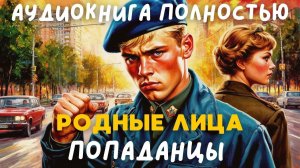 АУДИОКНИГА ПОЛНОСТЬЮ: РОДНЫЕ ЛИЦА / ПОПАДАНЦЫ