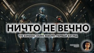 🔥НИЧТО НЕ ВЕЧНО I ПЕРВЫЙ ВЗГЛЯД | The Expanse: Osiris Reborn