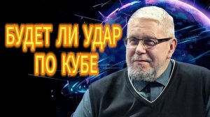 187. БУДЕТ ЛИ УДАР ПО КУБЕ