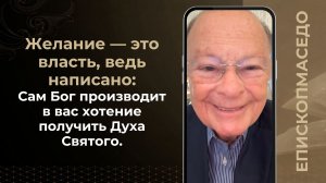 Желание - это власть, ведь написано: Сам Бог производит в вас хотение получить Духа Святого.