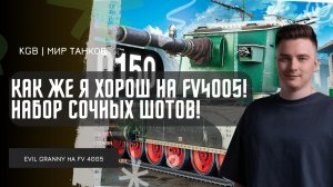 EviL GrannY ★ КАК ЖЕ Я ХОРОШ НА FV4005 - КАЖДЫЙ БОЙ НАБОР СОЧНЫХ ШОТОВ!