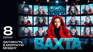 Вахта | 8 серия «ЗАГЛЯНУТЬ В МОРСКУЮ БЕЗДНУ»