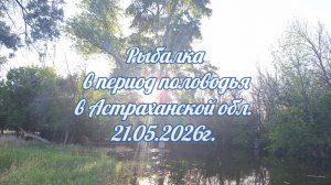 Рыбалка  в период половодья в Астраханской обл. 21.05.2026г