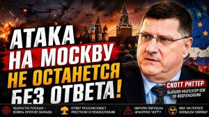 АТАКА НА МОСКВУ НЕ ОСТАНЕТСЯ БЕЗ ОТВЕТА — ЕВРОПА ПЕРЕШЛА ЧЕРТУ  СКОТТ РИТТЕР