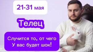 Телец - 21-31 мая. Таро. Случится то, от чего у вас будет шок!