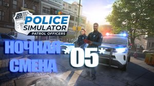 НОЧНАЯ СМЕНА ПОЛИЦЕЙСКОГО ПАТРУЛЯ *05*