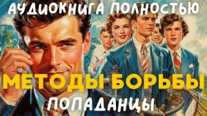 АУДИОКНИГА ПОЛНОСТЬЮ: МЕТОДЫ БОРЬБЫ / ПОПАДАНЦЫ