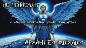 О чем просить Архангела МИХАИЛА I НЕ ЧЕННЕЛИНГ