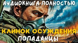 АУДИОКНИГА ПОЛНОСТЬЮ: КЛИНОК ОСУЖДЕНИЯ / ПОПАДАНЦЫ