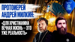 Протоиерей Андрей Милкин: «Для христианина вечная жизнь — это уже реальность» / СПАС-стрим