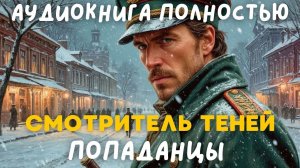 АУДИОКНИГА ПОЛНОСТЬЮ: СМОТРИТЕЛЬ ТЕНЕЙ / ПОПАДАНЦЫ