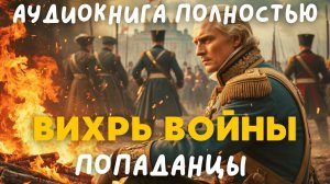 АУДИОКНИГА ПОЛНОСТЬЮ: ВИХРЬ ВОЙНЫ / ПОПАДАНЦЫ