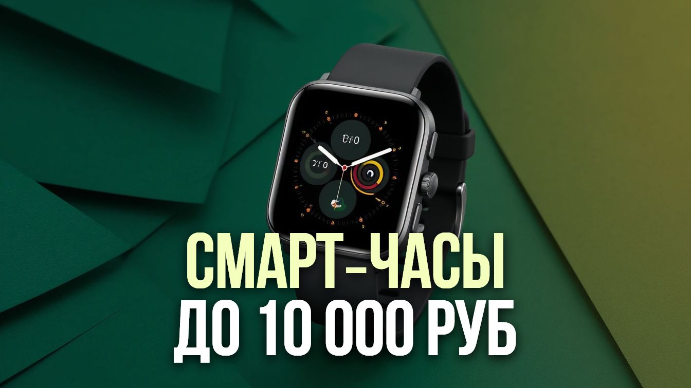 Смарт‑часы до 10 000 руб.: топ‑5 моделей 2026 с мониторингом здоровья