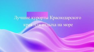 Лучшие курорты Краснодарского края для отдыха на море