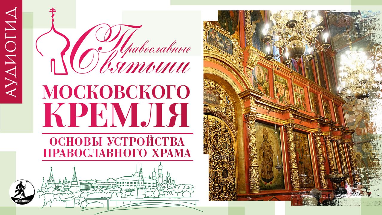 «ПРАВОСЛАВНЫЕ СВЯТЫНИ МОСКОВСКОГО КРЕМЛЯ – 2. ОСНОВЫ УСТРОЙСТВА ПРАВОСЛАВНОГО ХРАМА». Аудиокнига
