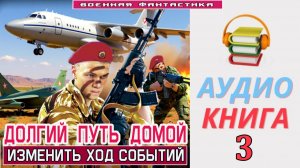 #Аудиокнига. «ДОЛГИЙ ПУТЬ ДОМОЙ -3! Изменить ход событий». КНИГА 3. #Попаданцы# БоеваяФантастика