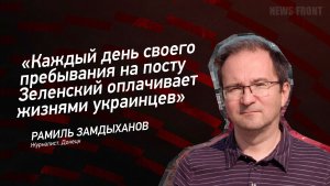 «Каждый день своего пребывания на посту Зеленский оплачивает жизнями украинцев» - Рамиль Замдыханов