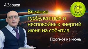 ВЛИЯНИЕ ТУРБУЛЕНТНЫХ И НЕПРОСТЫХ ЭНЕРГИЙ ИЮНЯ НА СОБЫТИЯ - АСТРОПРОГНОЗ НА ИЮНЬ 2026 ОТ А. ЗАРАЕВА