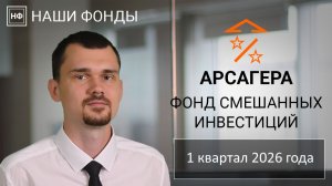 Наши фонды. Арсагера – фонд смешанных инвестиций. 1 квартал 2026 года