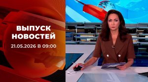 Выпуск новостей в 09:00 от 21.05.2026
