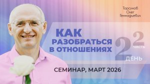 Как разобраться в отношениях. День №2, часть №2. Семинар Торсунова О. Г., март 2026