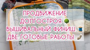 Влог (12.05-21.05) Продвижение долгостроя 🌳 Вышивальный Финиш 🧵 Две готовые работы 🧦