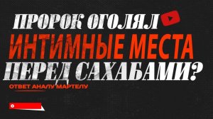 Пророк оголял свои интимные места перед сподвижниками? (ответ порно маразматику Алану Мартелу)