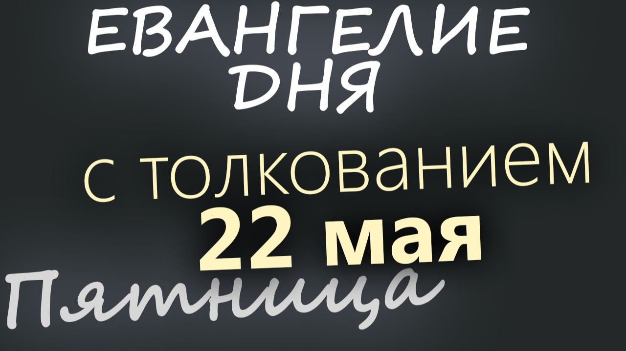 22 мая Пятница Евангелие дня 2026 с толкованием смотреть онлайн