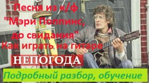 Как играть на гитаре песню «НЕПОГОДА» из к/ф «Мэри Поппинс, до свидания». Подробный разбор, аккорды.