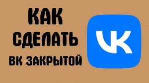 Как сделать вк закрытой