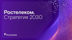 Презентация стратегии Ростелекома до 2030 года (ЦИПР-2026, 19.05.2026)