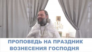 Вознесение Господа Иисуса Христа. Проповедь на Литургии. Священник Валерий Сосковец