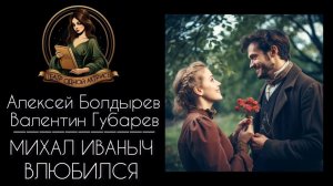 Михаил Иванович полюбил. Авторы - Алексей Болдырев и Валентин Губарев, читает - Светлана Копылова