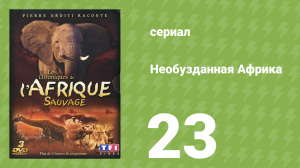 Необузданная Африка 23 серия (документальный сериал, 1995)
