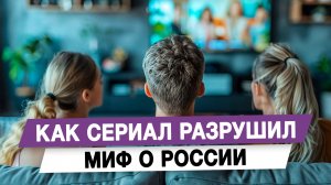 Как сериал разрушил миф о России
