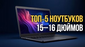 ТОП‑5 ноутбуков 15–16 дюймов 2026: выбор для работы и игр без переплат