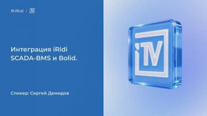 Интеграция iRidi СКАДА-БМС (SCADA-BMS) и Bolid в едином интерфейсе объекта