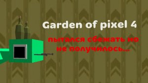 Garden of pixel 4  пытался сбежать но не получилось