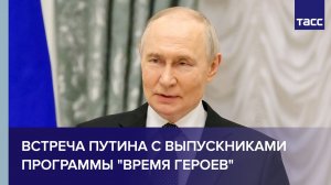 Встреча Путина с выпускниками программы «Время героев»