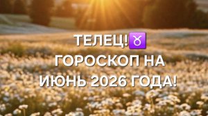 ТЕЛЕЦ!♉️ ГОРОСКОП НА ИЮНЬ 2026 ГОДА!