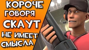 КОРОЧЕ ГОВОРЯ СКАУТ НЕ ИМЕЕТ СМЫСЛА в Team fortress 2
