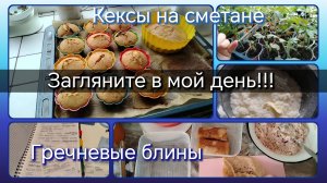 Загляните в мой день//кексы//гречневые блины