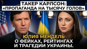 Такер Карлсон: «Пропаганда на тысячу голов»: Юлия Мендель о фейках, рейтингах и трагедии Украины.