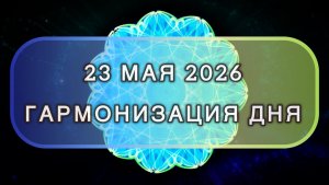 Гармонизация дня 23 мая 2026. Трансформационная МЕДИТАЦИЯ. Позитивные вибрации.