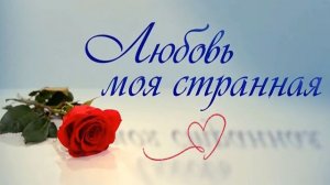 ЛЮБОВЬ МОЯ СТРАННАЯ. Стихи. Л. Адианова, муз, аранжировка. С. Лабутин, вокал. Л. Великанова