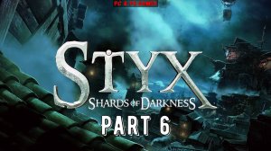 Styx - Shards of Darkness Part 6