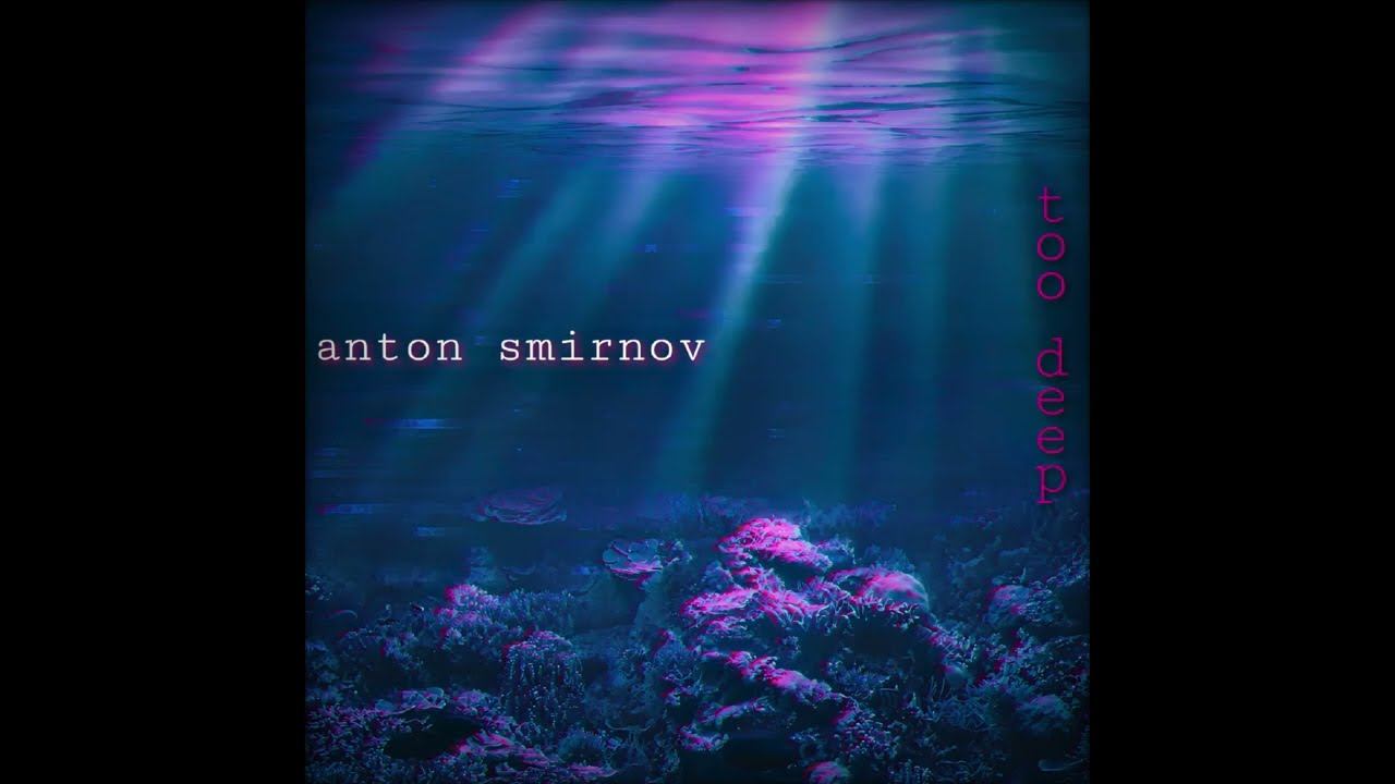 Anton Smirnov | too deep смотреть онлайн