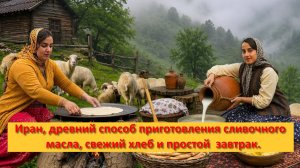 Иран, древний способ приготовления сливочного масла, свежий хлеб и простой деревенский завтрак.